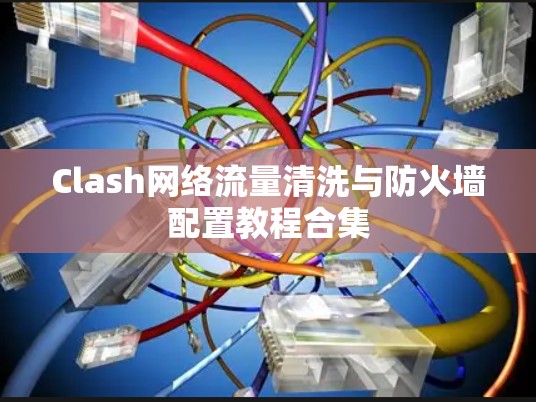 Clash网络流量清洗与防火墙配置教程合集 Clash网络流量清洗与防火墙配置教程合集