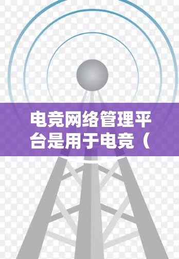 电竞网络管理平台是用于电竞(电子竞技)赛事组织、管理和监督的网络平台,主要用于协调比赛、监控网络连接、管理用户权限以及确保比赛的公平性和流畅性。以下是一些常见的功能和特点 电竞网络管理平台是用于电竞(电子竞技)赛事组织、管理和监督的网络平台,主要用于协调比赛、监控网络连接、管理用户权限以及确保比赛的公平性和流畅性。以下是一些常见的功能和特点