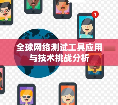 全球网络测试工具应用与技术挑战分析 全球网络测试工具应用与技术挑战分析