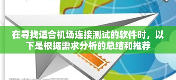 在寻找适合机场连接测试的软件时,以下是根据需求分析的总结和推荐 在寻找适合机场连接测试的软件时,以下是根据需求分析的总结和推荐