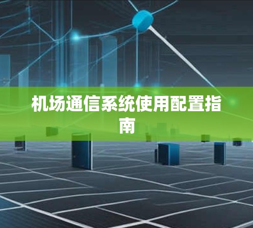 机场通信系统使用配置指南 机场通信系统使用配置指南