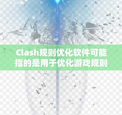 Clash规则优化软件可能指的是用于优化游戏规则或策略的软件，尤其是在像英雄联盟这样的多人在线游戏（MOBA）中，玩家需要根据游戏规则和策略来制定策略以提高胜率