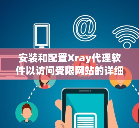 安装和配置Xray代理软件以访问受限网站的详细步骤