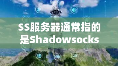 SS服务器通常指的是Shadowsocks(Shadowsocks)服务器,这是一种基于SSH协议的隐私保护和网络代理工具。以下是对SS服务器的详细分析 SS服务器通常指的是Shadowsocks(Shadowsocks)服务器,这是一种基于SSH协议的隐私保护和网络代理工具。以下是对SS服务器的详细分析