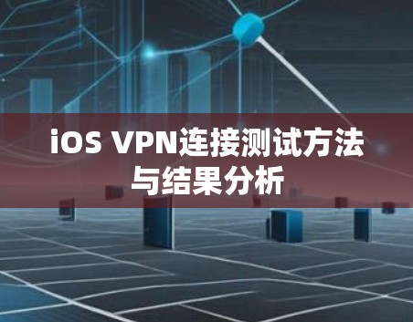 iOS VPN连接测试方法与结果分析
