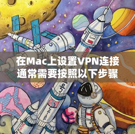 在Mac上设置VPN连接通常需要按照以下步骤操作