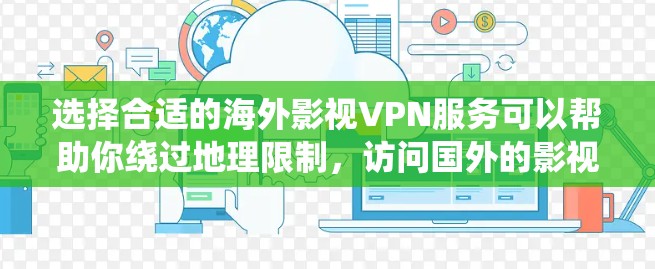 选择合适的海外影视VPN服务可以帮助你绕过地理限制，访问国外的影视内容。以下是一些常见的选择和建议