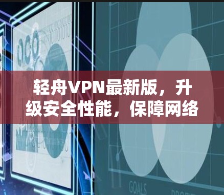 轻舟VPN最新版，升级安全性能，保障网络隐私