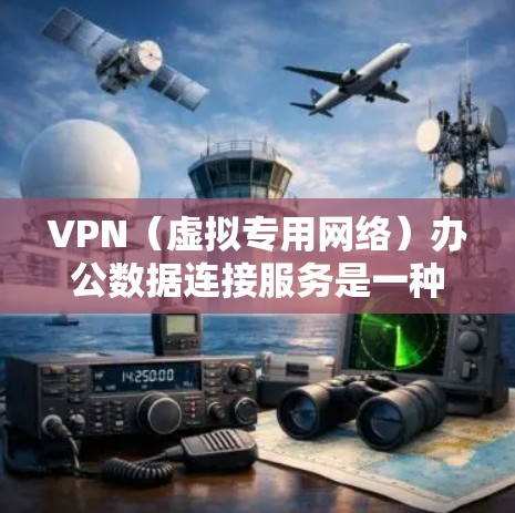VPN（虚拟专用网络）办公数据连接服务是一种通过互联网为用户提供安全、可靠的网络访问服务，通常用于支持远程办公、数据同步以及访问公司内部资源。以下是关于VPN办公数据连接服务的一些关键点和常见问题